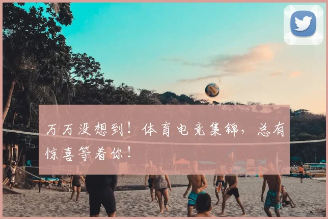 万万没想到！体育电竞集锦，总有惊喜等着你！