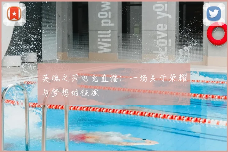 英魂之刃电竞直播:一场关于荣耀与梦想的征途