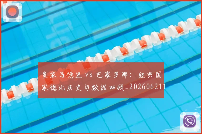 皇家马德里 vs 巴塞罗那：经典国家德比历史与数据回顾_20260621163606